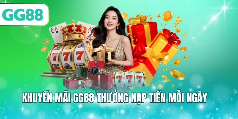 Khuyến mãi GG88 thưởng nạp tiền mỗi ngày